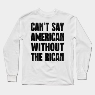 Can't Say American Without The Rican Long Sleeve T-Shirt